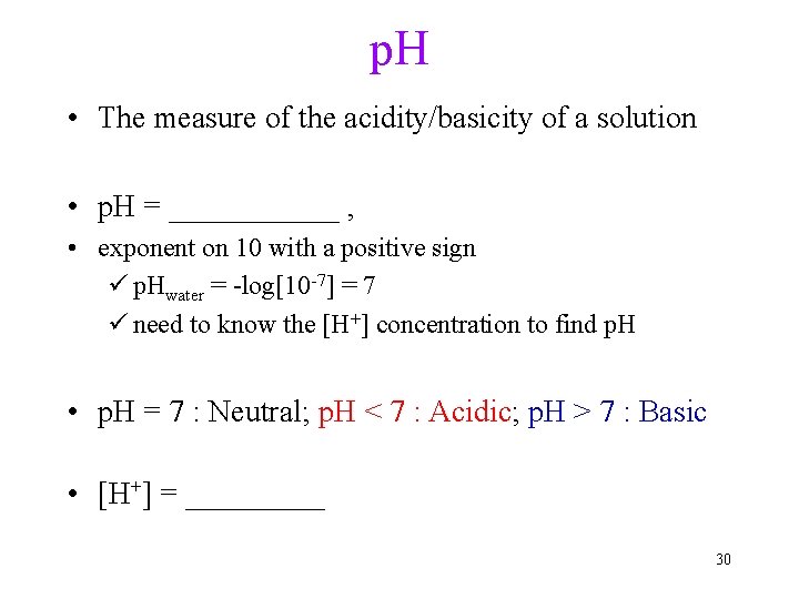 p. H • The measure of the acidity/basicity of a solution • p. H