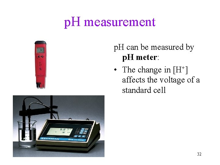 p. H measurement p. H can be measured by p. H meter: • The