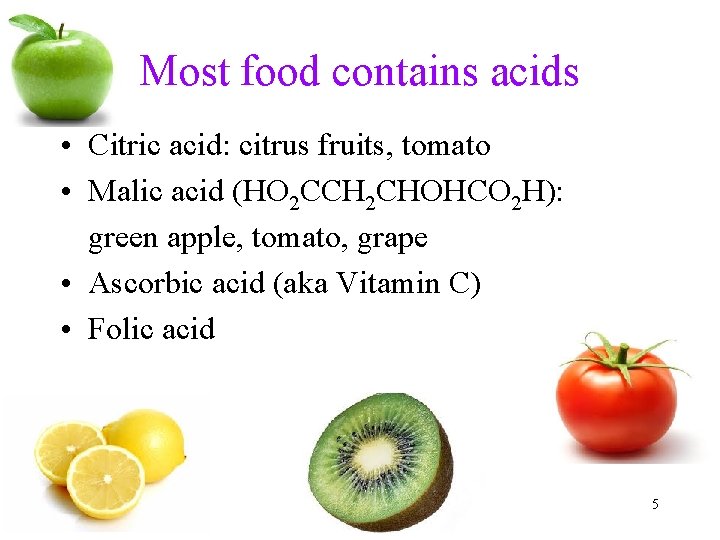 Most food contains acids • Citric acid: citrus fruits, tomato • Malic acid (HO