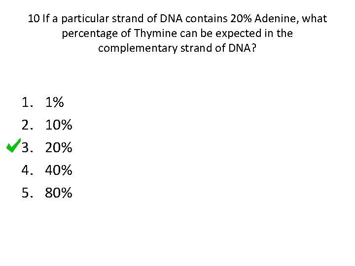 10 If a particular strand of DNA contains 20% Adenine, what percentage of Thymine