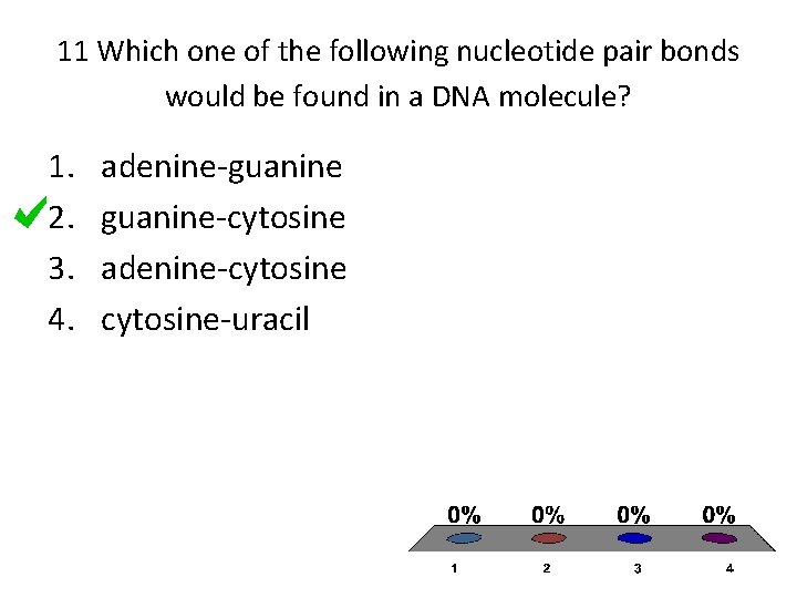 11 Which one of the following nucleotide pair bonds would be found in a
