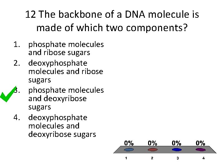 12 The backbone of a DNA molecule is made of which two components? 1.