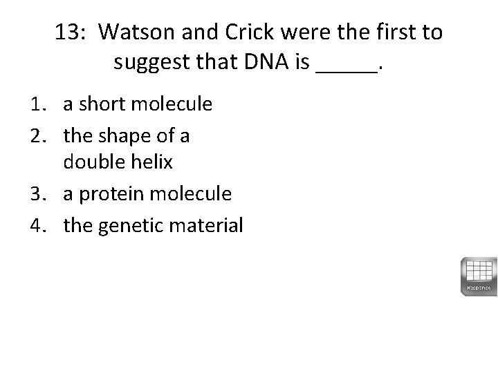 13: Watson and Crick were the first to suggest that DNA is _____. 1.