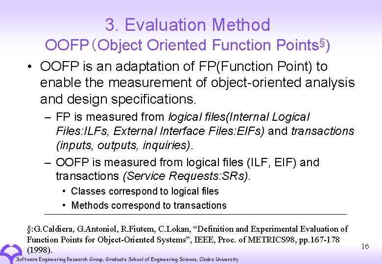 3. Evaluation Method OOFP（Object Oriented Function Points§) • OOFP is an adaptation of FP(Function
