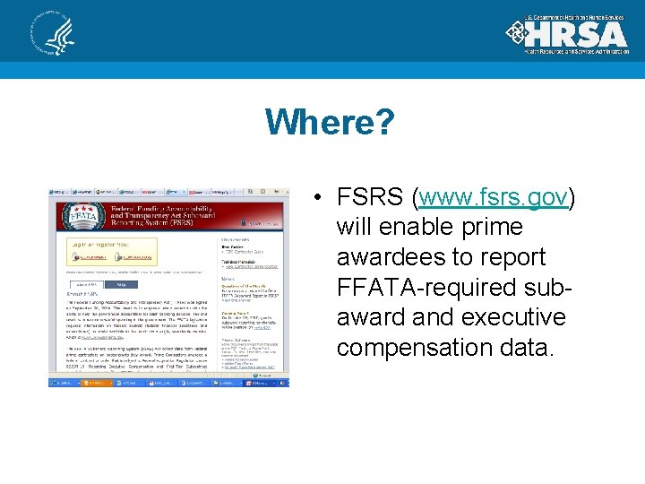 Where? • FSRS (www. fsrs. gov) will enable prime awardees to report FFATA-required subaward