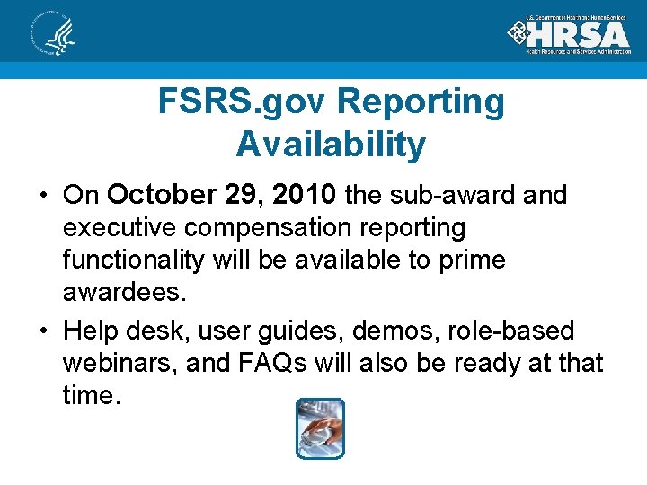 FSRS. gov Reporting Availability • On October 29, 2010 the sub-award and executive compensation