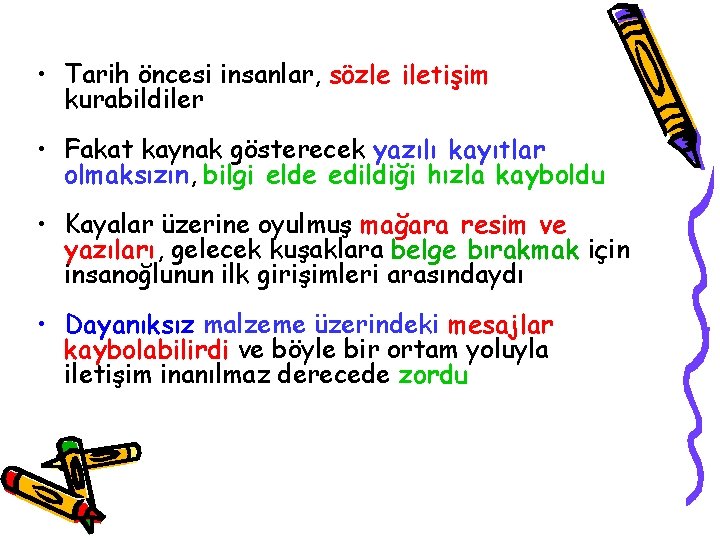  • Tarih öncesi insanlar, sözle iletişim kurabildiler • Fakat kaynak gösterecek yazılı kayıtlar
