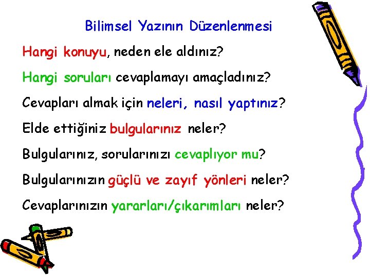 Bilimsel Yazının Düzenlenmesi Hangi konuyu, neden ele aldınız? Hangi soruları cevaplamayı amaçladınız? Cevapları almak