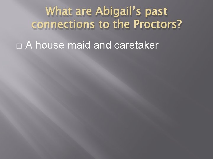 What are Abigail’s past connections to the Proctors? A house maid and caretaker 