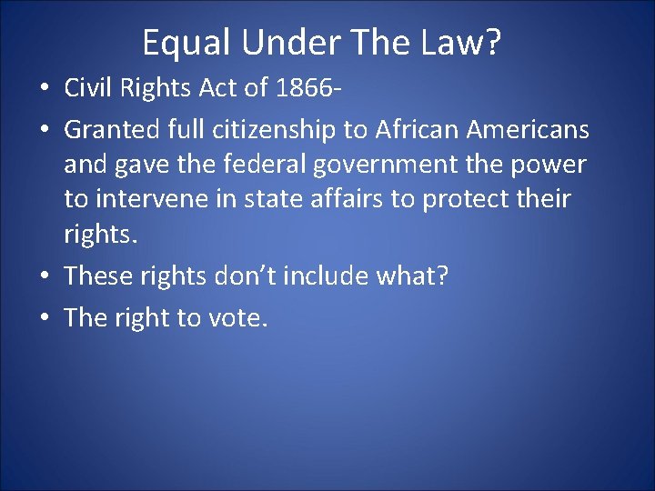 Equal Under The Law? • Civil Rights Act of 1866 • Granted full citizenship