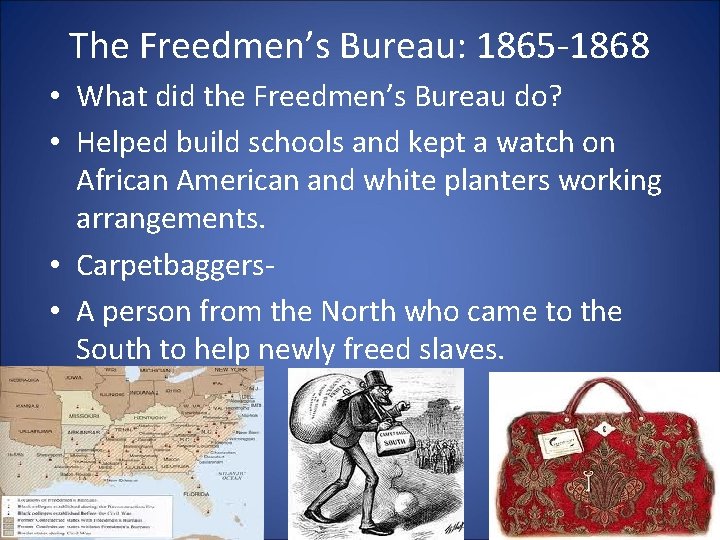 The Freedmen’s Bureau: 1865 -1868 • What did the Freedmen’s Bureau do? • Helped