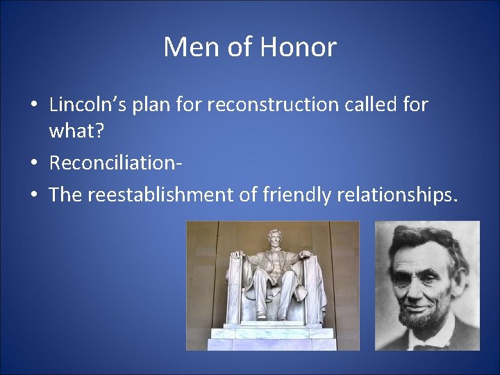 Men of Honor • Lincoln’s plan for reconstruction called for what? • Reconciliation •