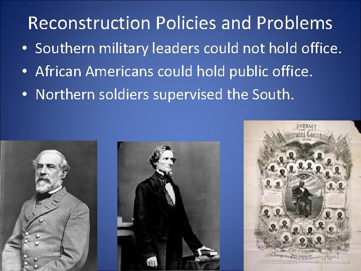 Reconstruction Policies and Problems • Southern military leaders could not hold office. • African