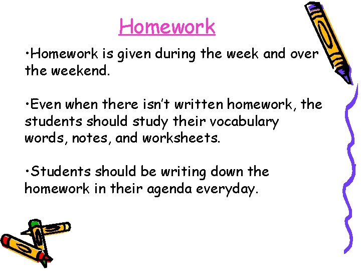 Homework • Homework is given during the week and over the weekend. • Even