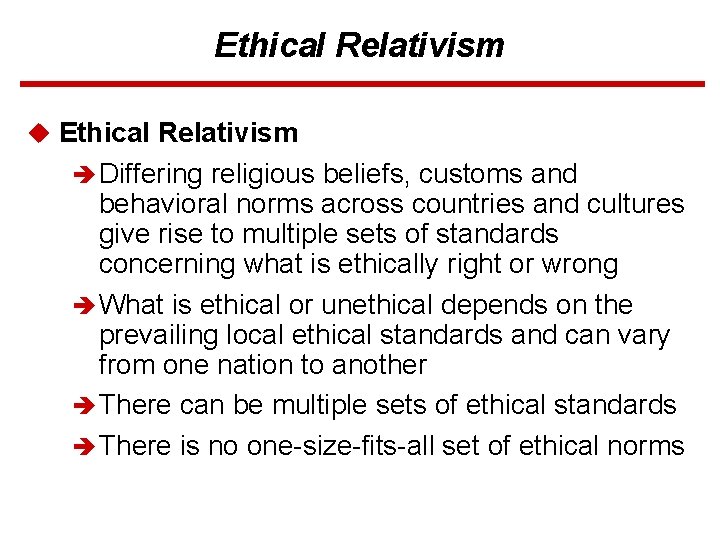 Ethical Relativism u Ethical Relativism è Differing religious beliefs, customs and behavioral norms across
