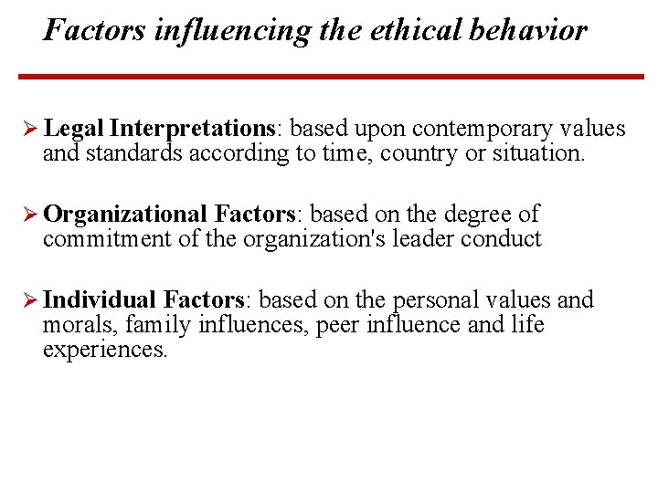 Factors influencing the ethical behavior Ø Legal Interpretations: based upon contemporary values and standards