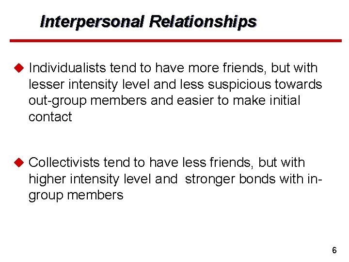Interpersonal Relationships u Individualists tend to have more friends, but with lesser intensity level
