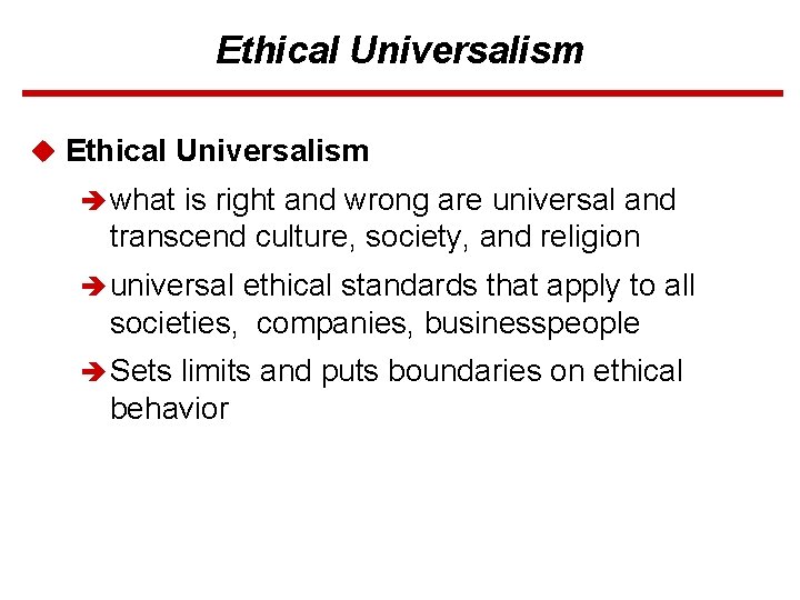Ethical Universalism u Ethical Universalism è what is right and wrong are universal and