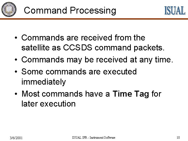 Command Processing • Commands are received from the satellite as CCSDS command packets. •