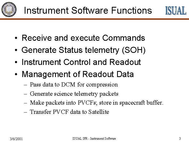 Instrument Software Functions • • Receive and execute Commands Generate Status telemetry (SOH) Instrument