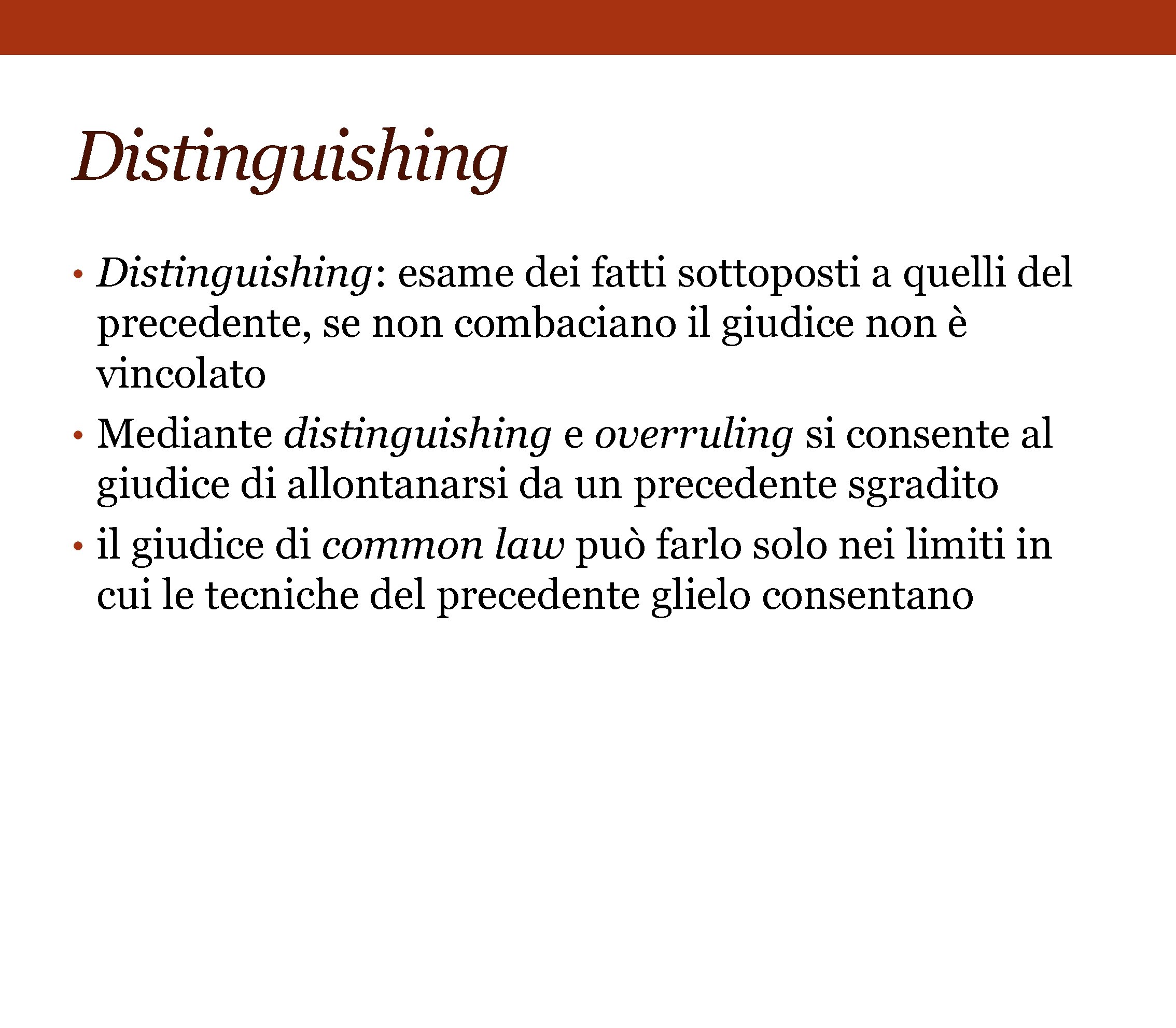 Distinguishing • Distinguishing: esame dei fatti sottoposti a quelli del precedente, se non combaciano