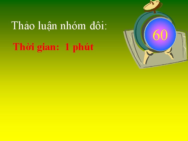 Thảo luận nhóm đôi: Thời gian: 1 phút 10 60 55 50 45 40