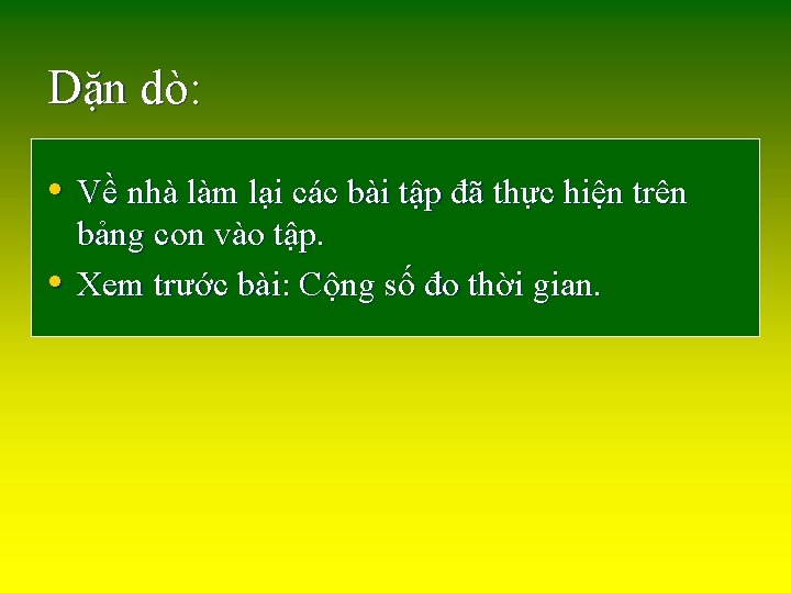 Dặn dò: • Về nhà làm lại các bài tập đã thực hiện trên