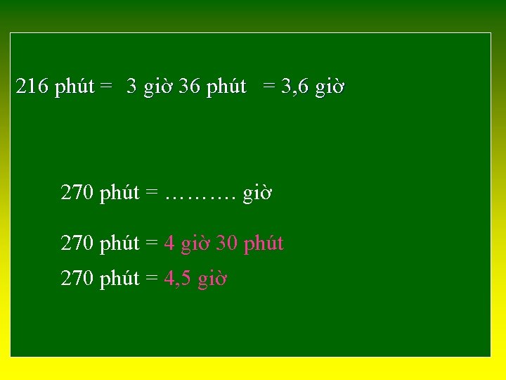 216 phút = 3 giờ 36 phút = 3, 6 giờ 270 phút =