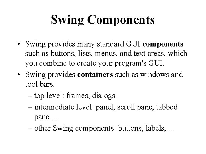 Swing Components • Swing provides many standard GUI components such as buttons, lists, menus,