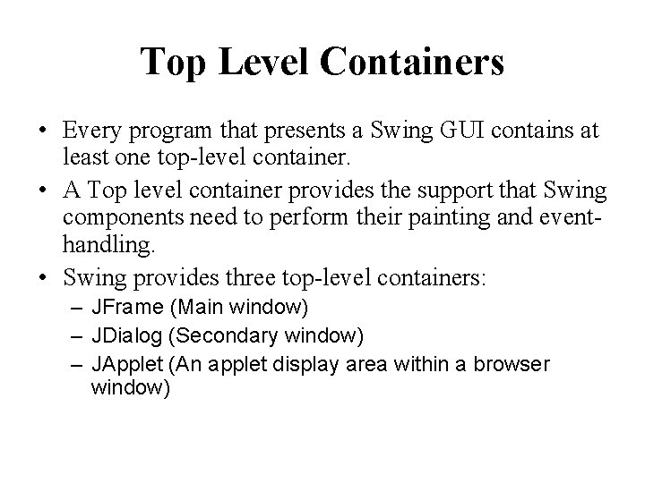 Top Level Containers • Every program that presents a Swing GUI contains at least