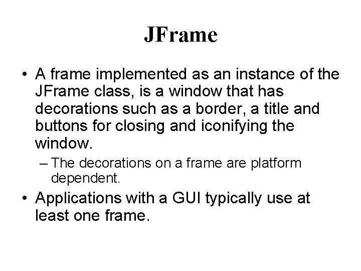 JFrame • A frame implemented as an instance of the JFrame class, is a