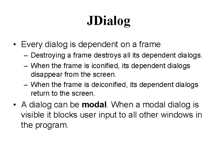 JDialog • Every dialog is dependent on a frame – Destroying a frame destroys