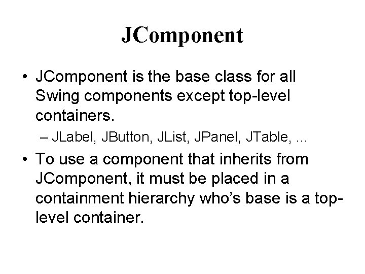 JComponent • JComponent is the base class for all Swing components except top-level containers.