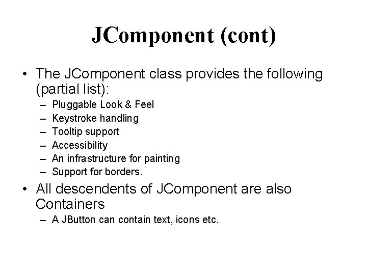 JComponent (cont) • The JComponent class provides the following (partial list): – – –