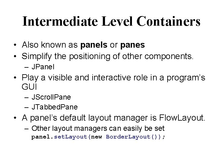 Intermediate Level Containers • Also known as panels or panes • Simplify the positioning