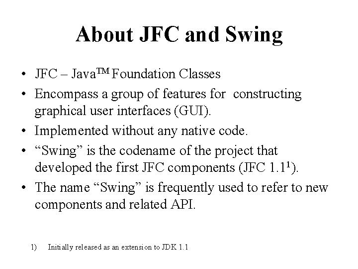 About JFC and Swing • JFC – Java. TM Foundation Classes • Encompass a