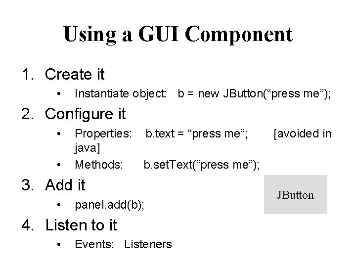 Using a GUI Component 1. Create it • Instantiate object: b = new JButton(“press