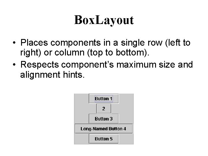 Box. Layout • Places components in a single row (left to right) or column