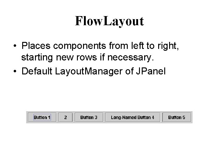 Flow. Layout • Places components from left to right, starting new rows if necessary.