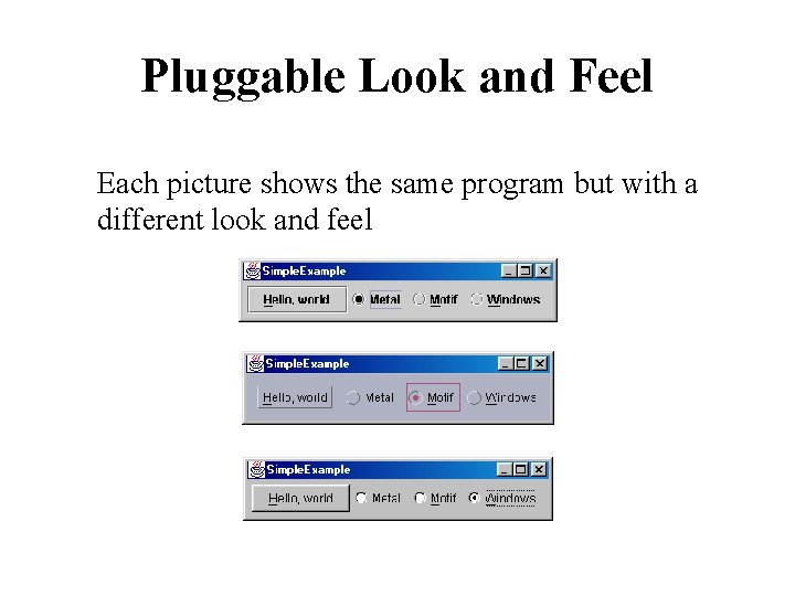 Pluggable Look and Feel Each picture shows the same program but with a different