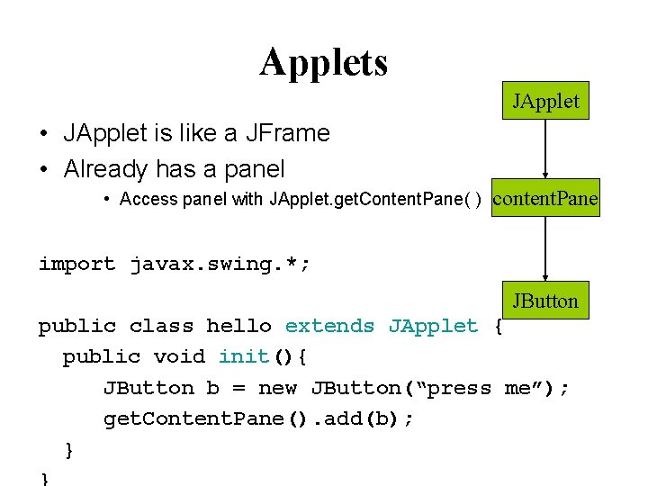 Applets JApplet • JApplet is like a JFrame • Already has a panel •