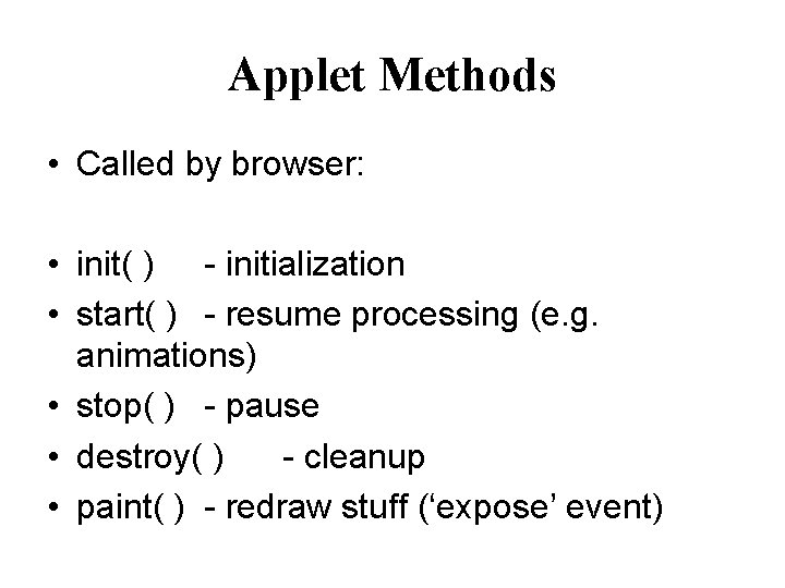 Applet Methods • Called by browser: • init( ) - initialization • start( )