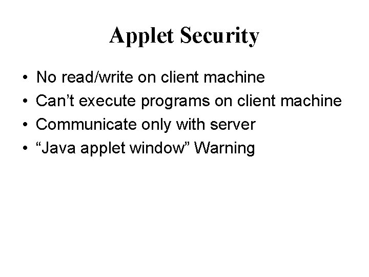 Applet Security • • No read/write on client machine Can’t execute programs on client