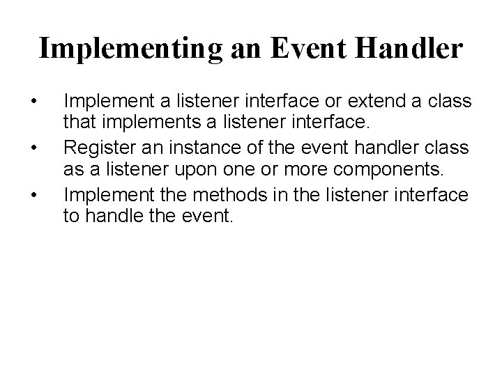 Implementing an Event Handler • • • Implement a listener interface or extend a