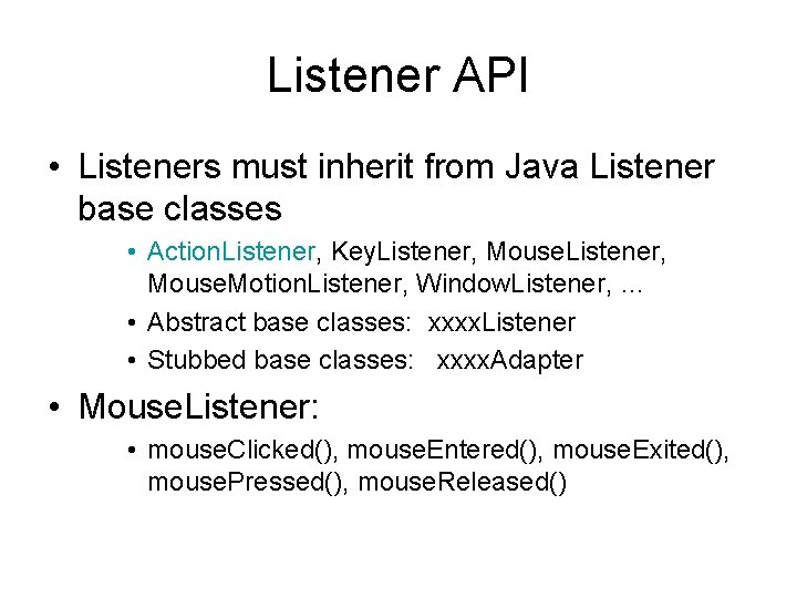 Listener API • Listeners must inherit from Java Listener base classes • Action. Listener,