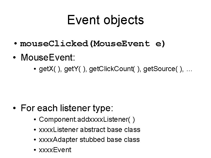 Event objects • mouse. Clicked(Mouse. Event e) • Mouse. Event: • get. X( ),