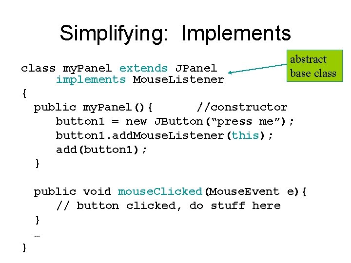 Simplifying: Implements abstract base class my. Panel extends JPanel implements Mouse. Listener { public