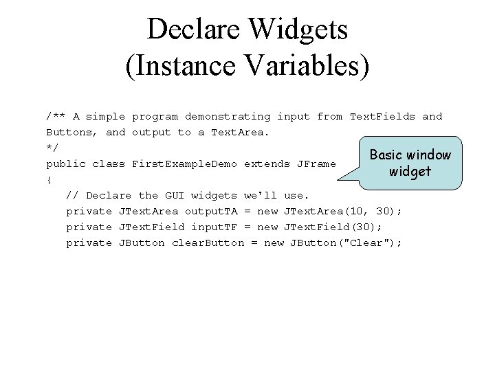 Declare Widgets (Instance Variables) /** A simple program demonstrating input from Text. Fields and