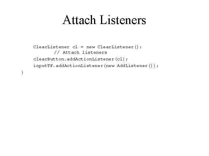 Attach Listeners Clear. Listener cl = new Clear. Listener(); // Attach listeners clear. Button.