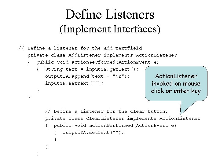 Define Listeners (Implement Interfaces) // Define a listener for the add textfield. private class